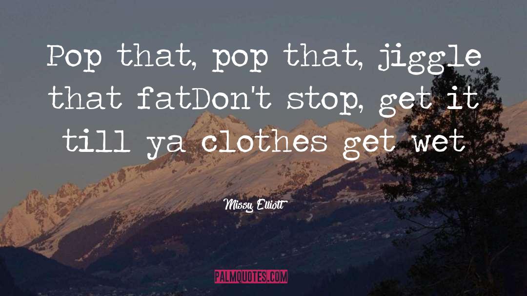 Missy Elliott Quotes: Pop that, pop that, jiggle