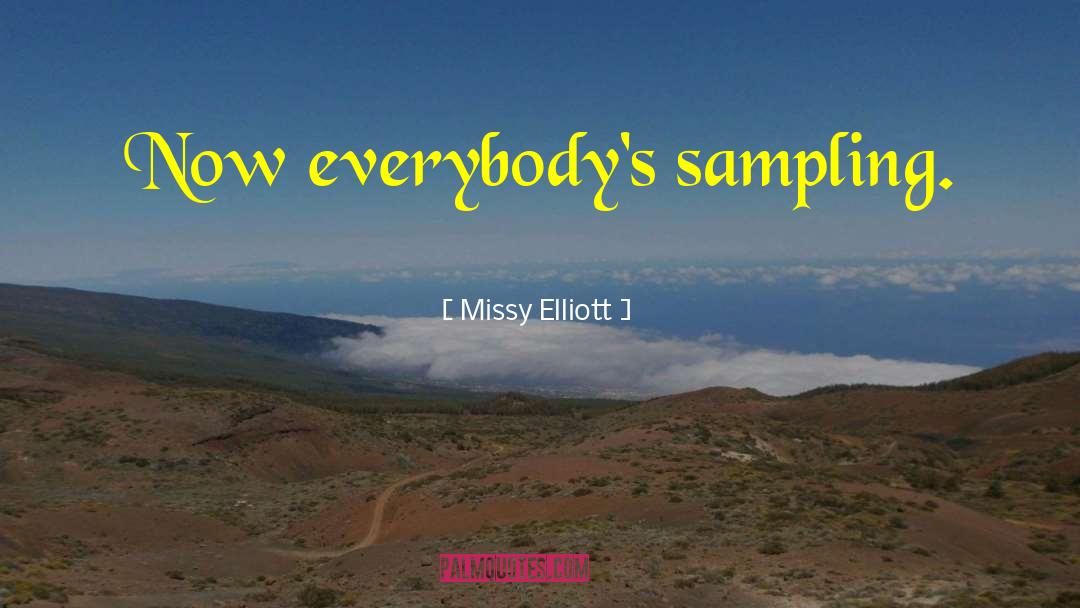 Missy Elliott Quotes: Now everybody's sampling.