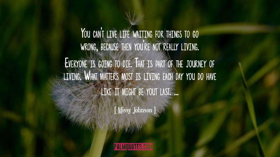 Missy Johnson Quotes: You can't live life waiting