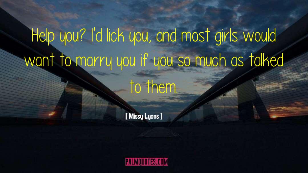 Missy Lyons Quotes: Help you? I'd lick you,