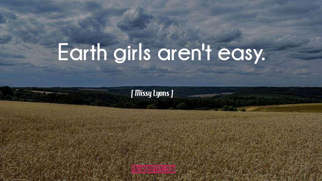 Missy Lyons Quotes: Earth girls aren't easy.