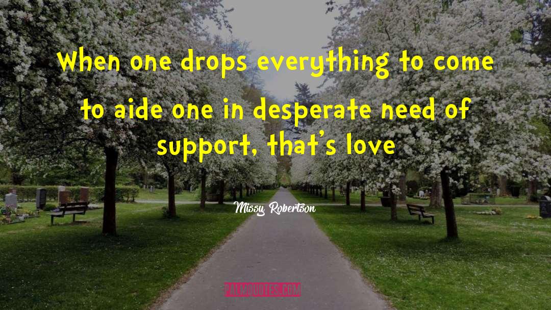 Missy Robertson Quotes: When one drops everything to