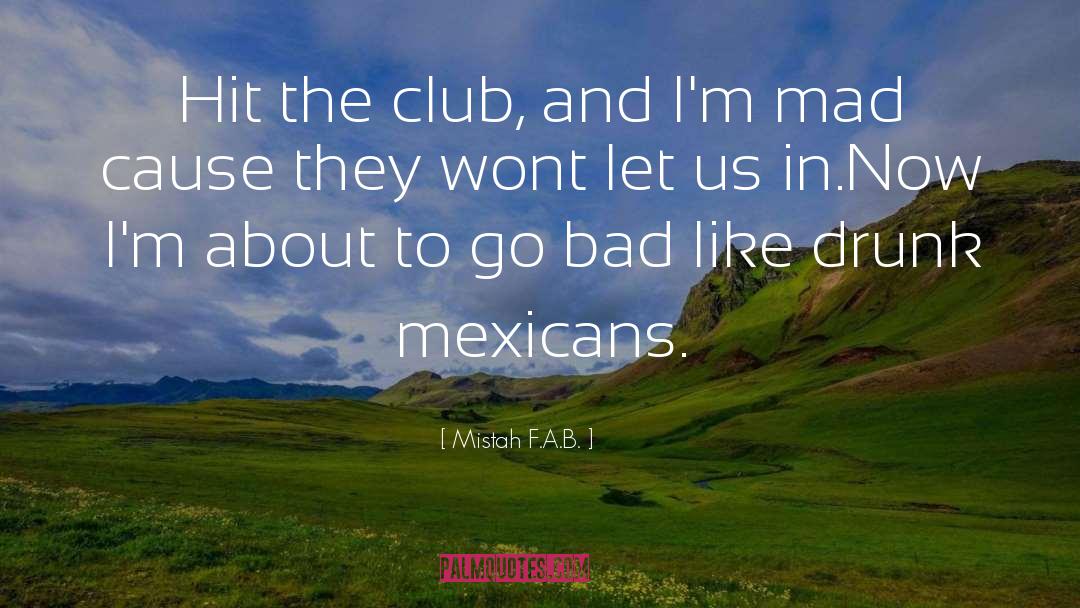 Mistah F.A.B. Quotes: Hit the club, and I'm