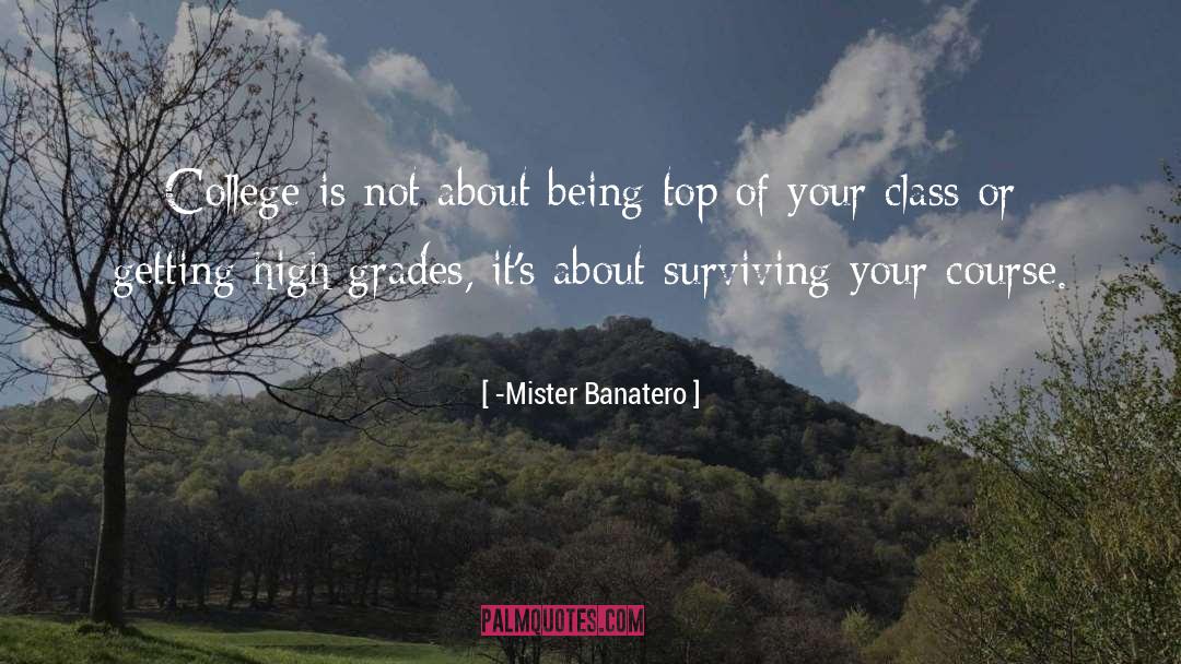 -Mister Banatero Quotes: College is not about being