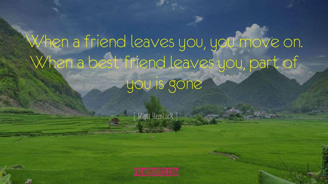 Misti Hemlock Quotes: When a friend leaves you,