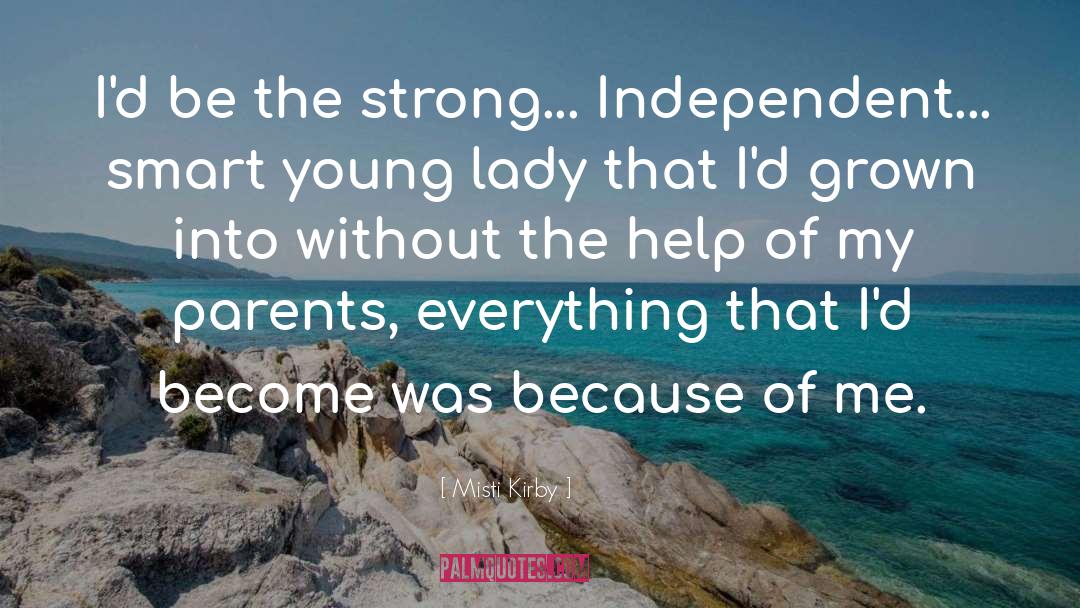 Misti Kirby Quotes: I'd be the strong... Independent...