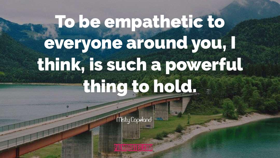 Misty Copeland Quotes: To be empathetic to everyone