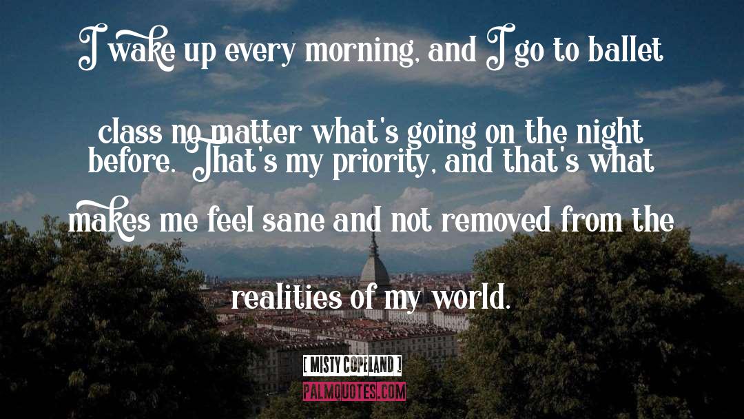 Misty Copeland Quotes: I wake up every morning,
