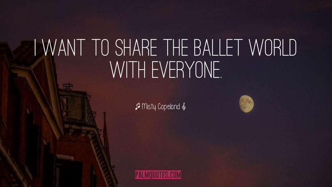 Misty Copeland Quotes: I want to share the
