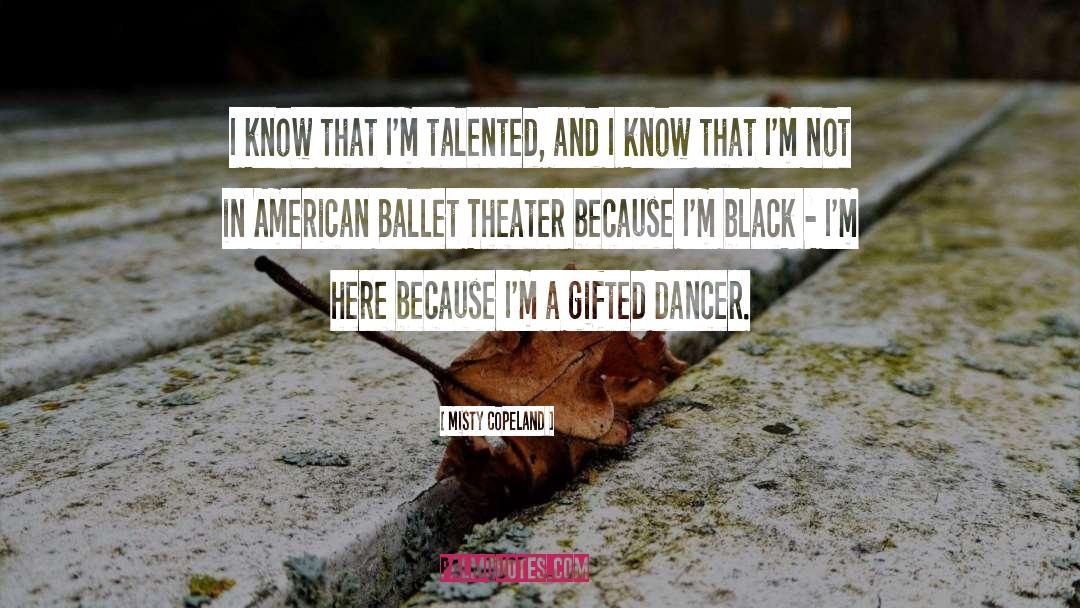 Misty Copeland Quotes: I know that I'm talented,