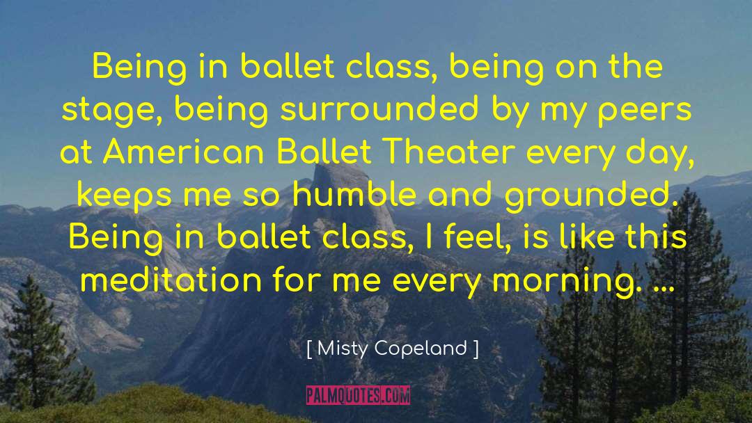 Misty Copeland Quotes: Being in ballet class, being
