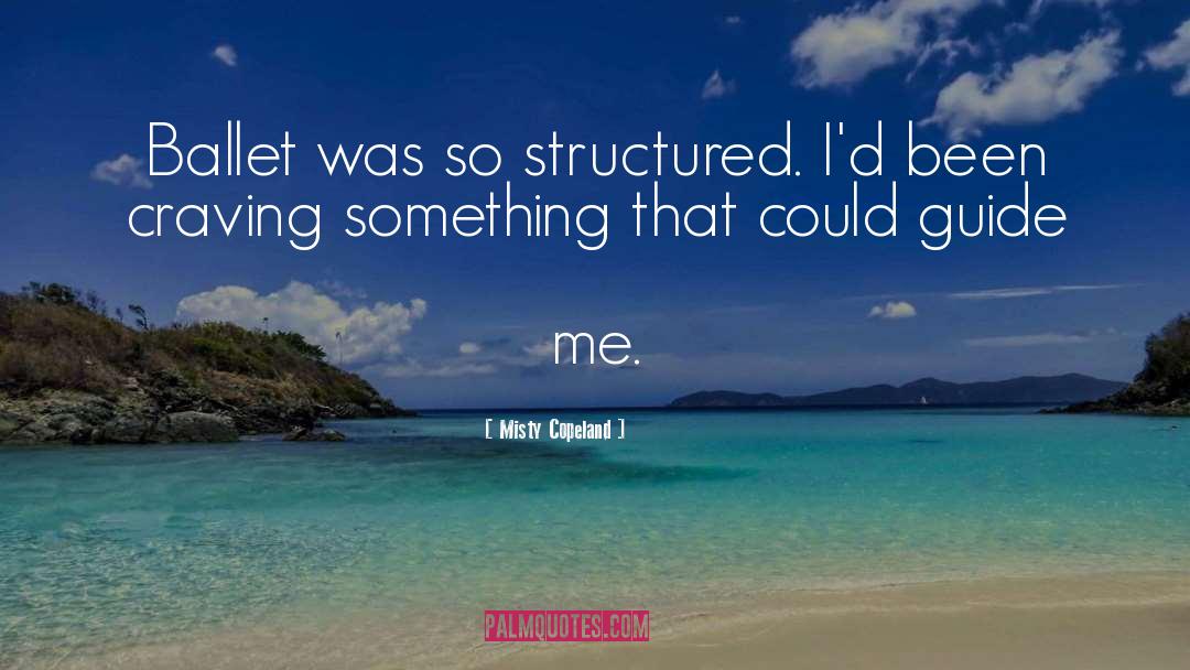Misty Copeland Quotes: Ballet was so structured. I'd