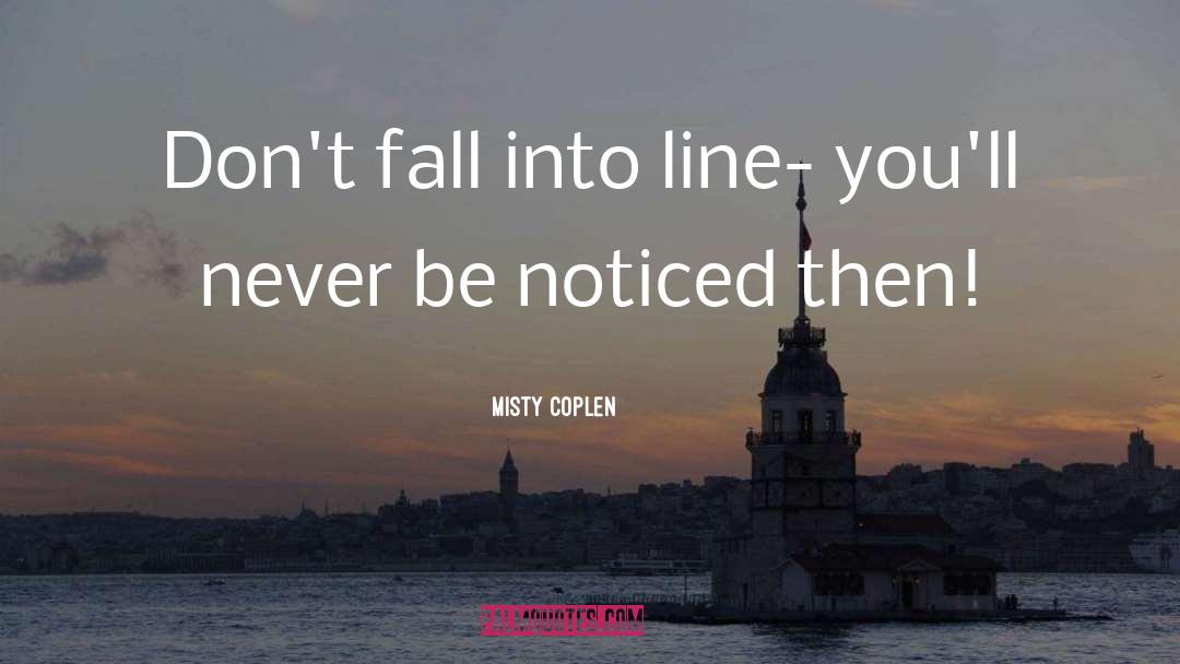 Misty Coplen Quotes: Don't fall into line- you'll