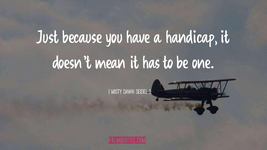 Misty Dawn Seidel Quotes: Just because you have a