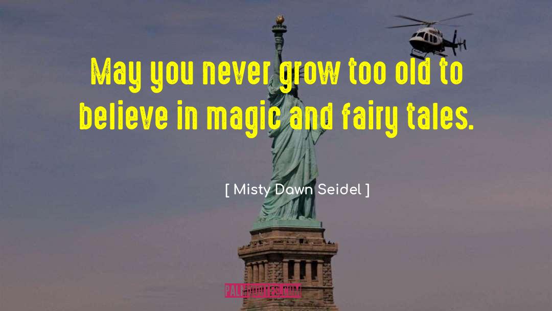 Misty Dawn Seidel Quotes: May you never grow too