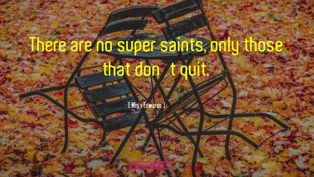Misty Edwards Quotes: There are no super saints,