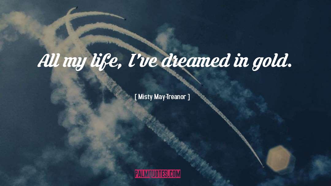 Misty May-Treanor Quotes: All my life, I've dreamed