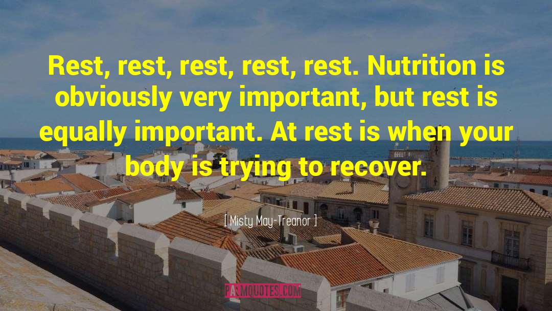 Misty May-Treanor Quotes: Rest, rest, rest, rest, rest.