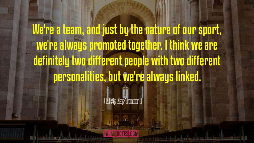 Misty May-Treanor Quotes: We're a team, and just