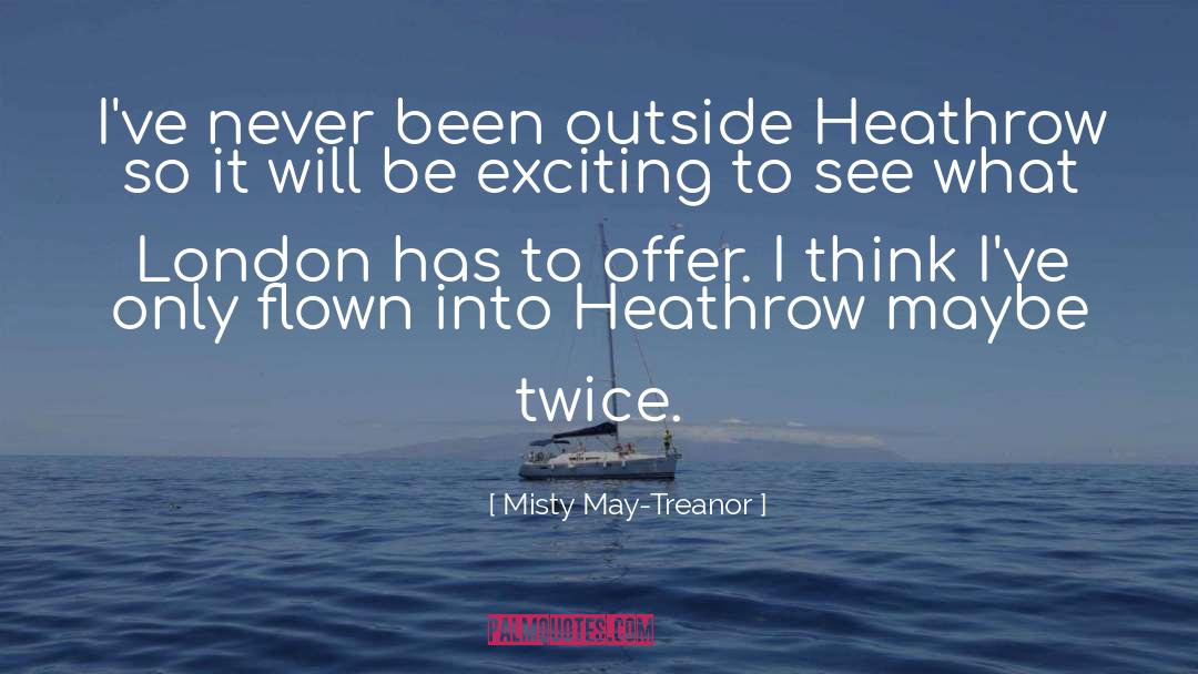 Misty May-Treanor Quotes: I've never been outside Heathrow