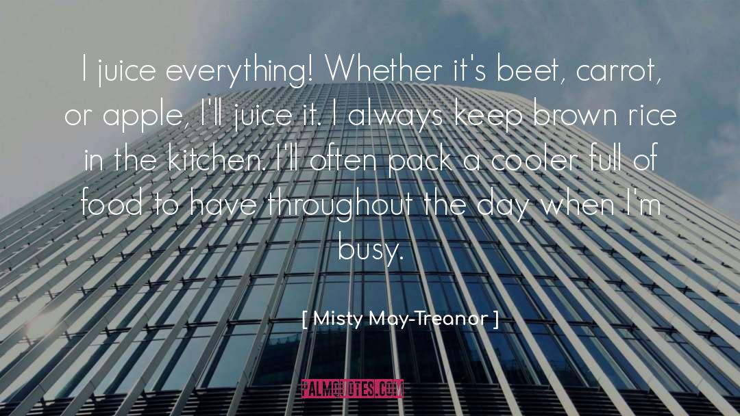 Misty May-Treanor Quotes: I juice everything! Whether it's