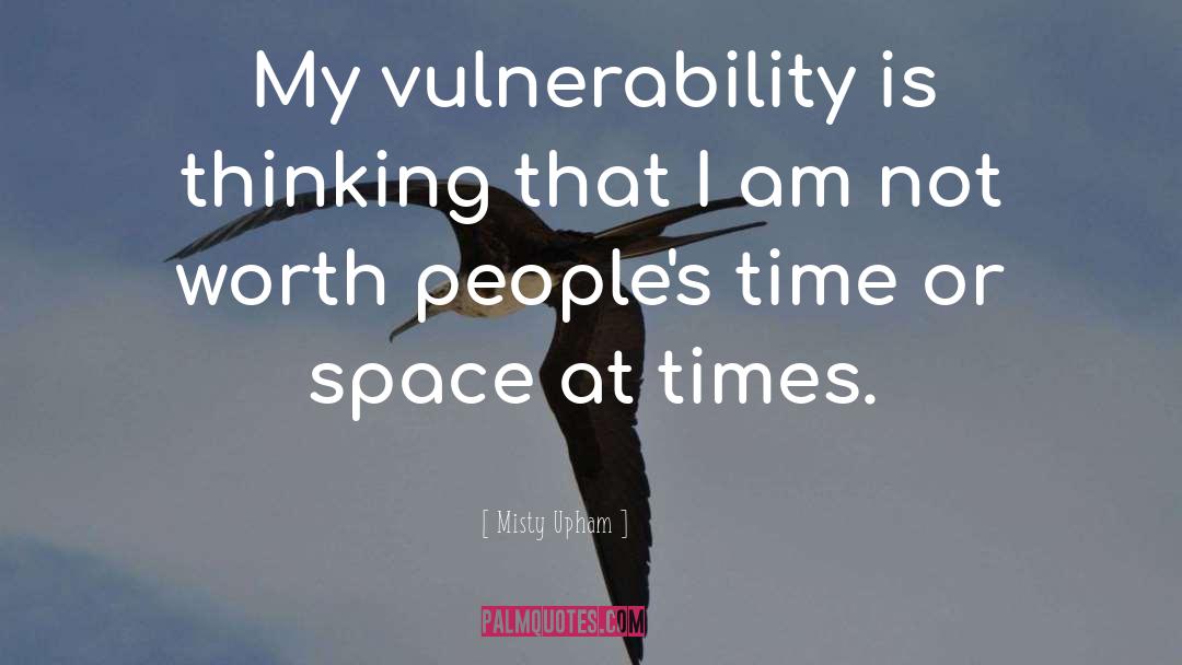 Misty Upham Quotes: My vulnerability is thinking that