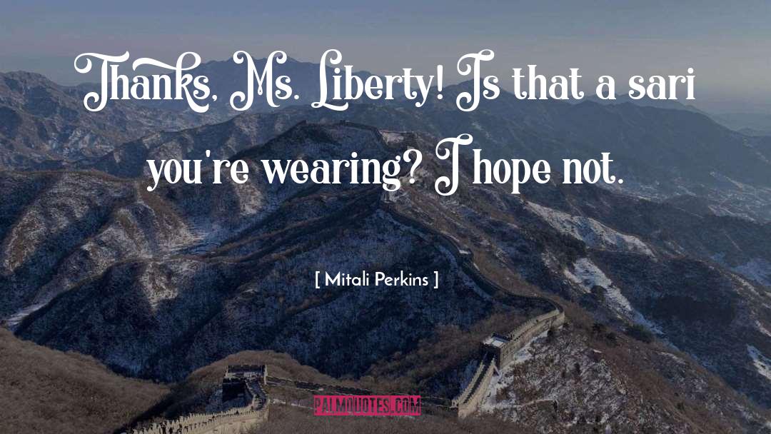 Mitali Perkins Quotes: Thanks, Ms. Liberty! Is that