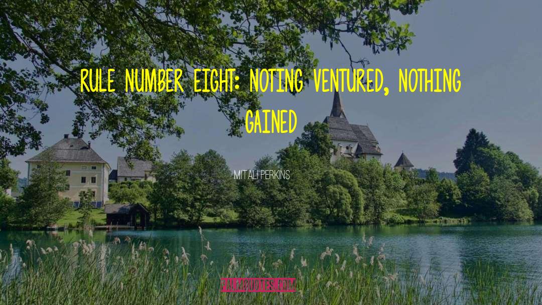 Mitali Perkins Quotes: rule number eight: noting ventured,