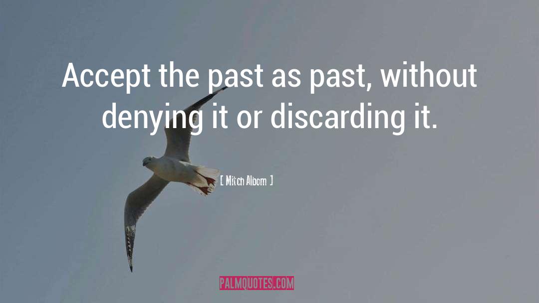 Mitch Albom Quotes: Accept the past as past,