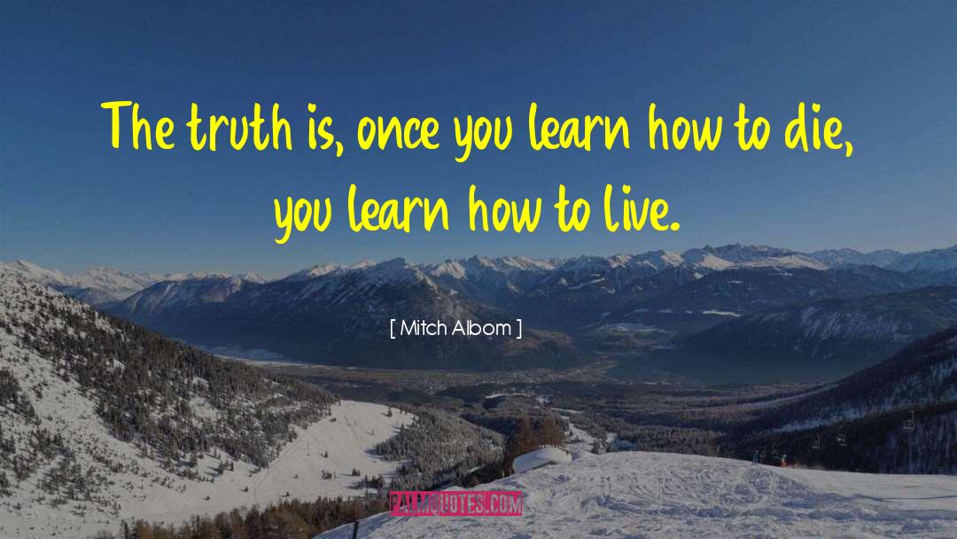 Mitch Albom Quotes: The truth is, once you