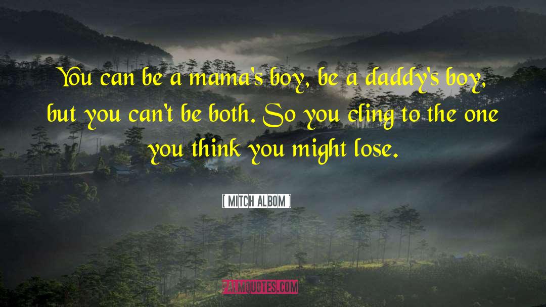 Mitch Albom Quotes: You can be a mama's