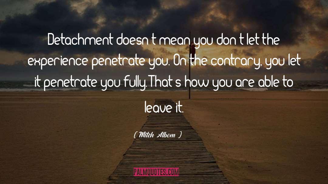 Mitch Albom Quotes: Detachment doesn't mean you don't