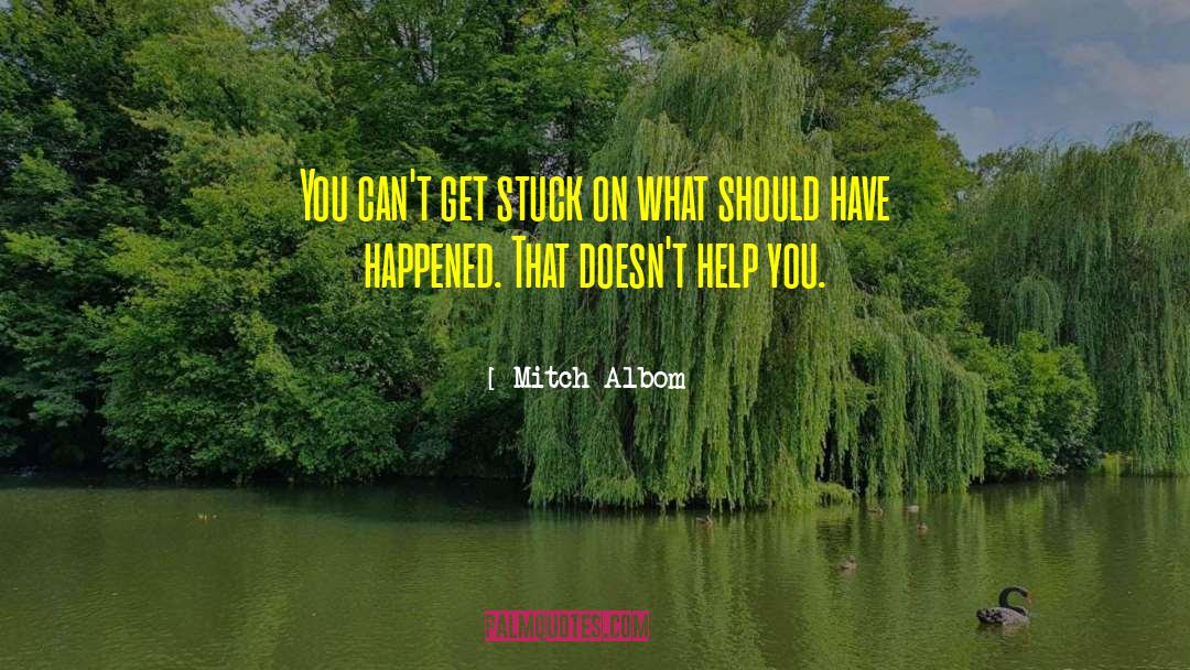 Mitch Albom Quotes: You can't get stuck on