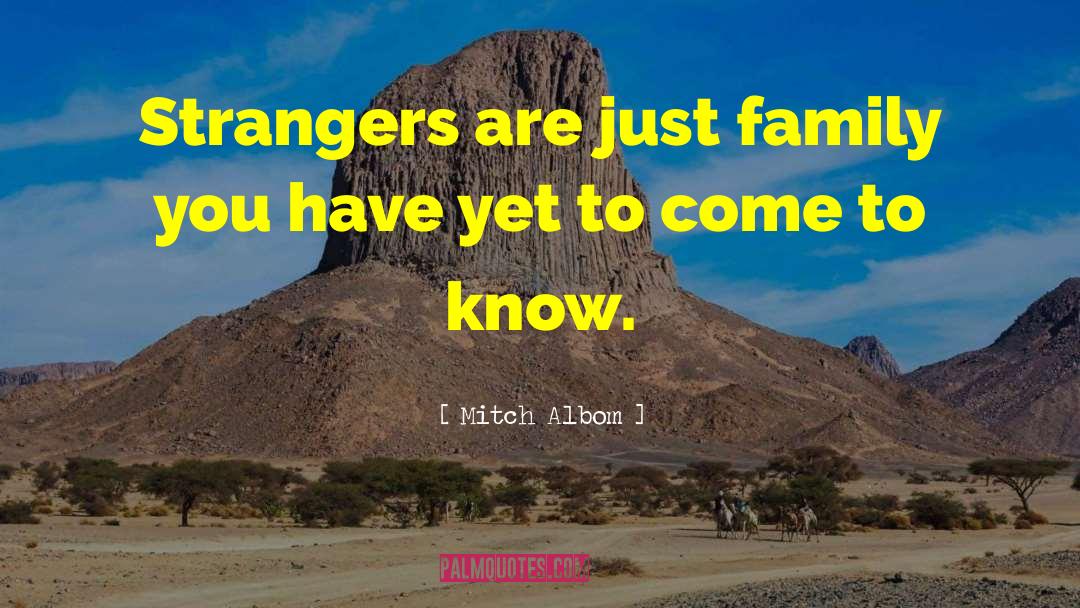 Mitch Albom Quotes: Strangers are just family you