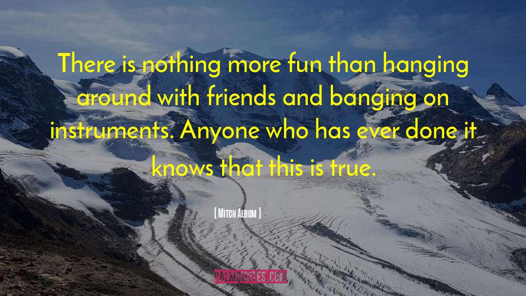 Mitch Albom Quotes: There is nothing more fun