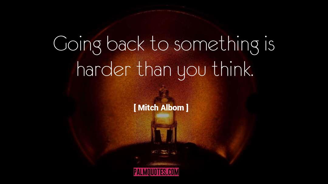 Mitch Albom Quotes: Going back to something is