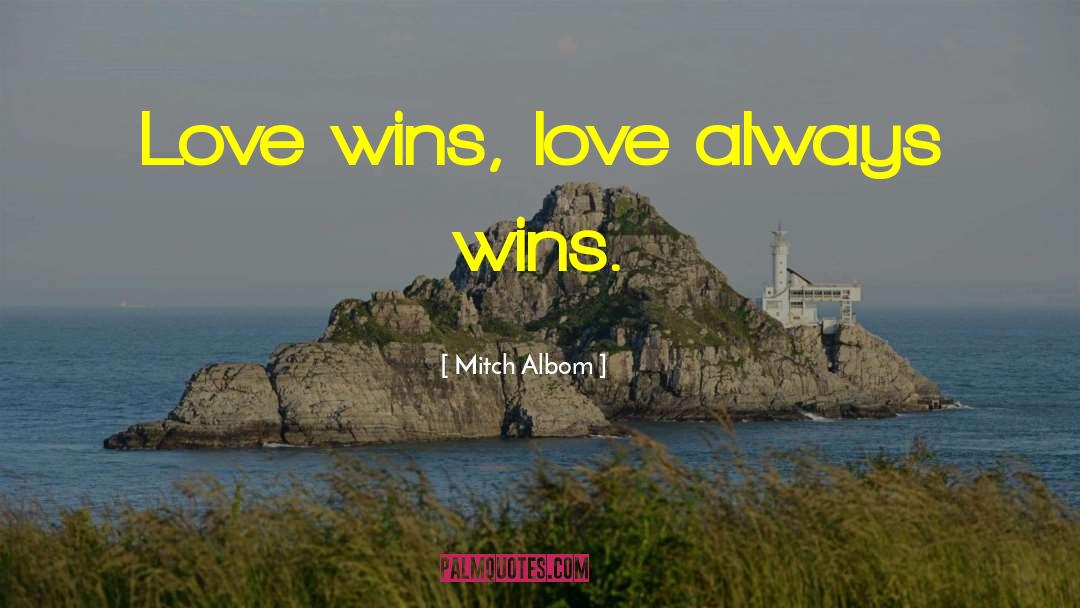 Mitch Albom Quotes: Love wins, love always wins.