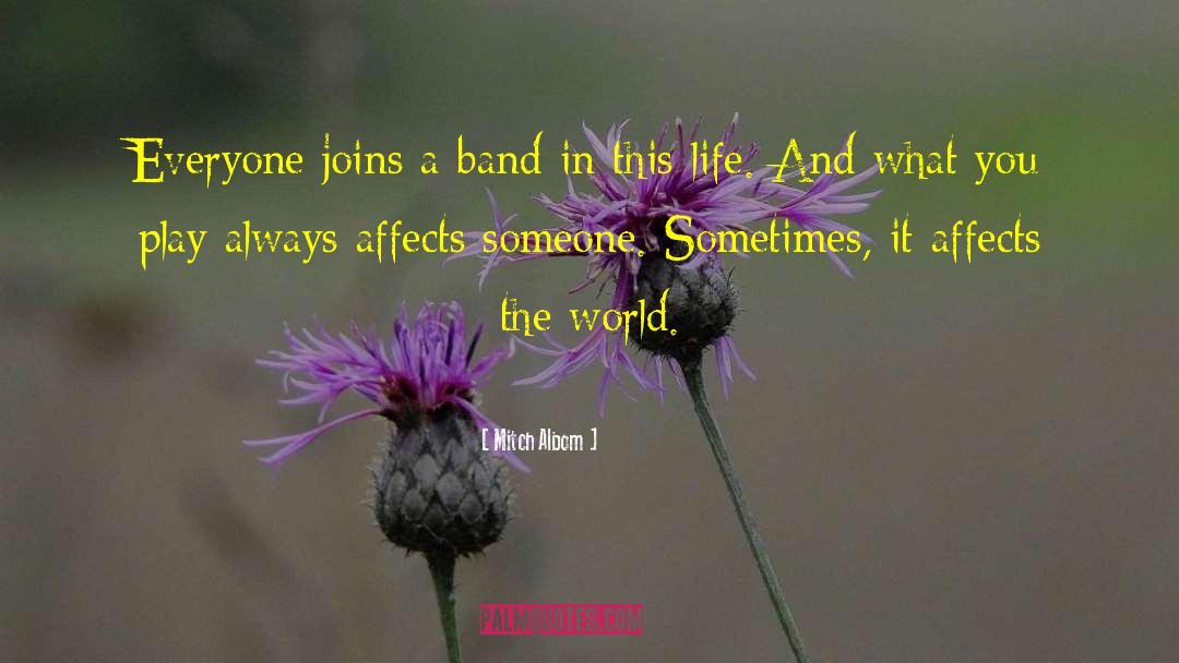 Mitch Albom Quotes: Everyone joins a band in