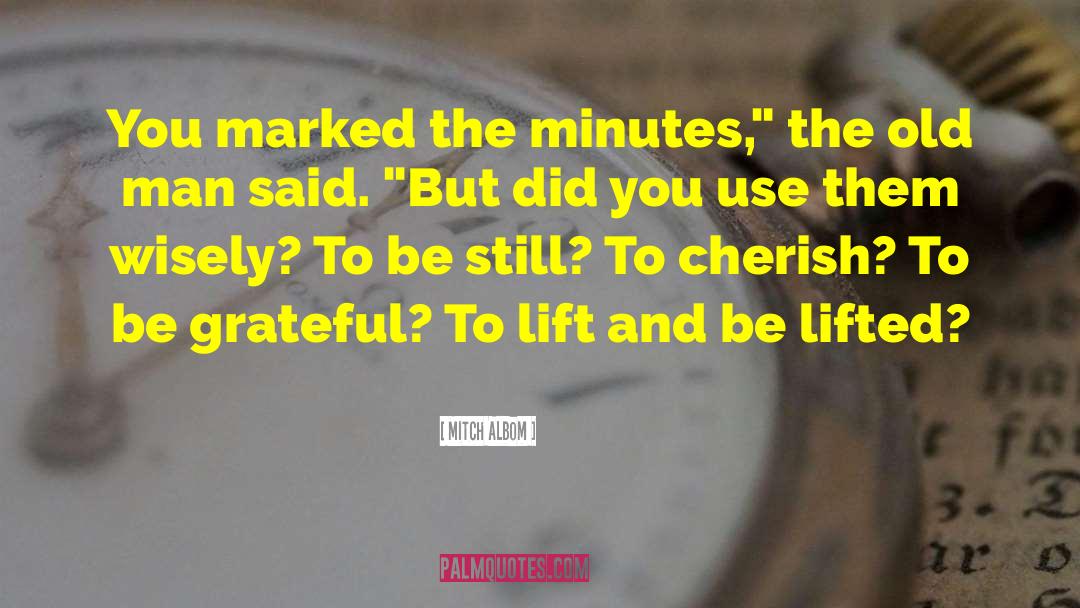 Mitch Albom Quotes: You marked the minutes,