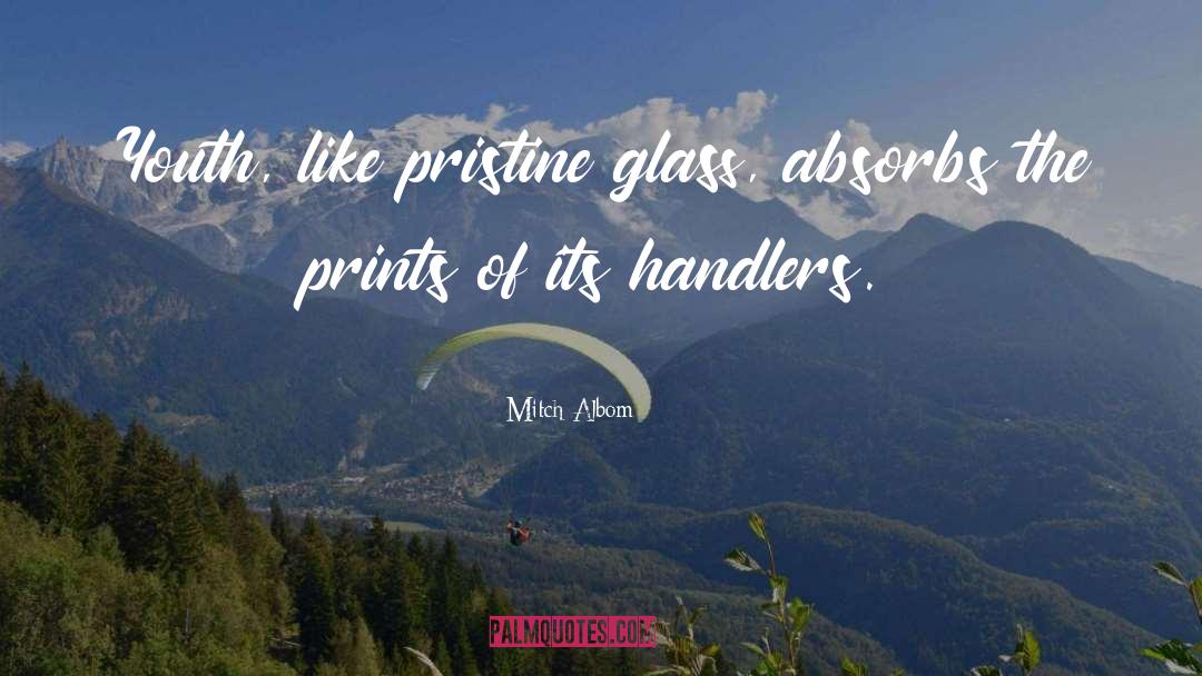 Mitch Albom Quotes: Youth, like pristine glass, absorbs