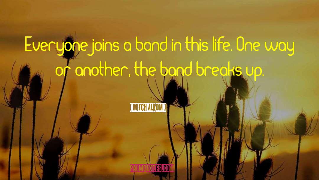 Mitch Albom Quotes: Everyone joins a band in