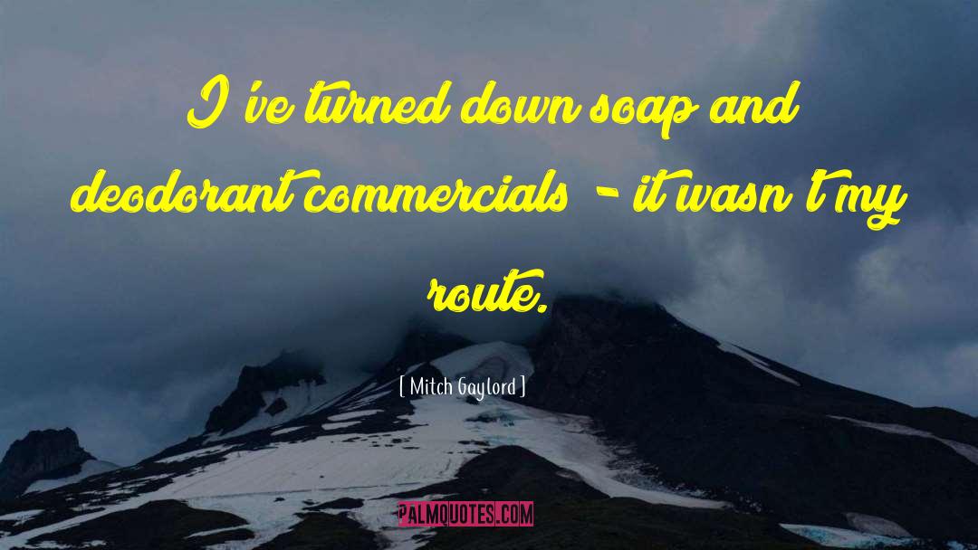 Mitch Gaylord Quotes: I've turned down soap and