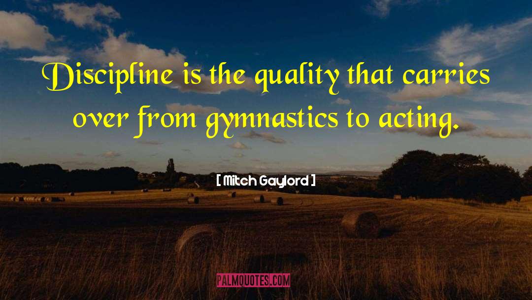 Mitch Gaylord Quotes: Discipline is the quality that