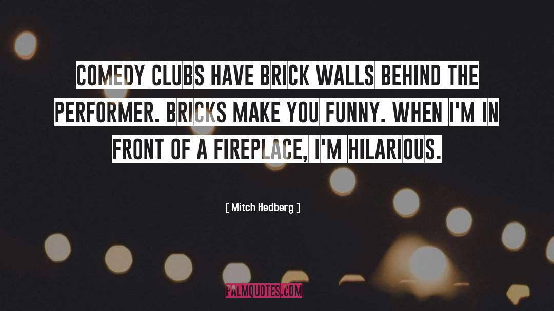 Mitch Hedberg Quotes: Comedy clubs have brick walls