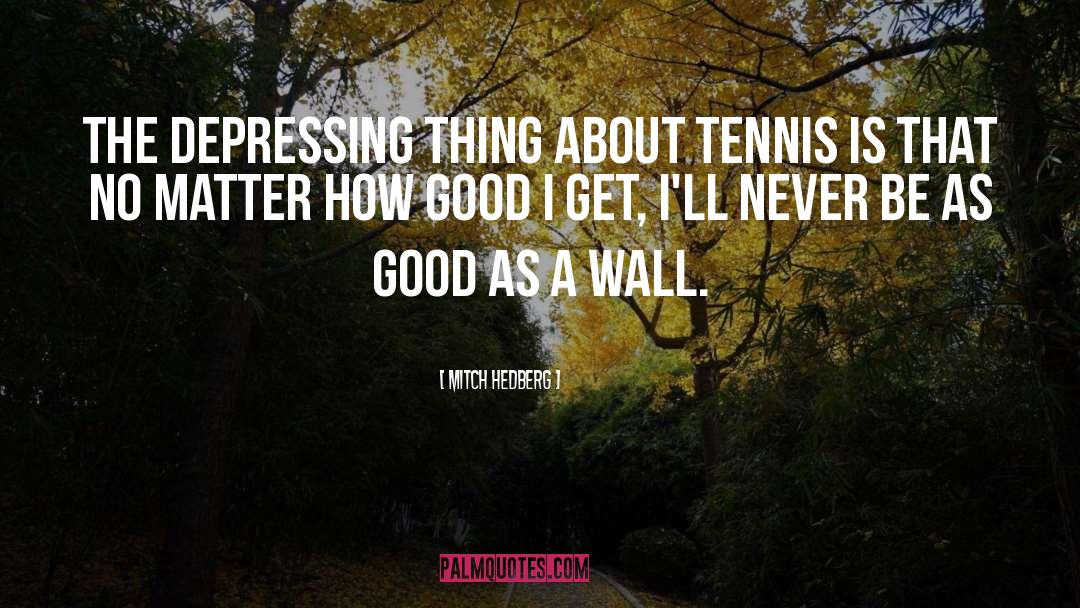 Mitch Hedberg Quotes: The depressing thing about tennis