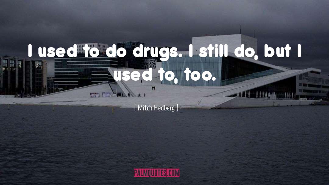 Mitch Hedberg Quotes: I used to do drugs.