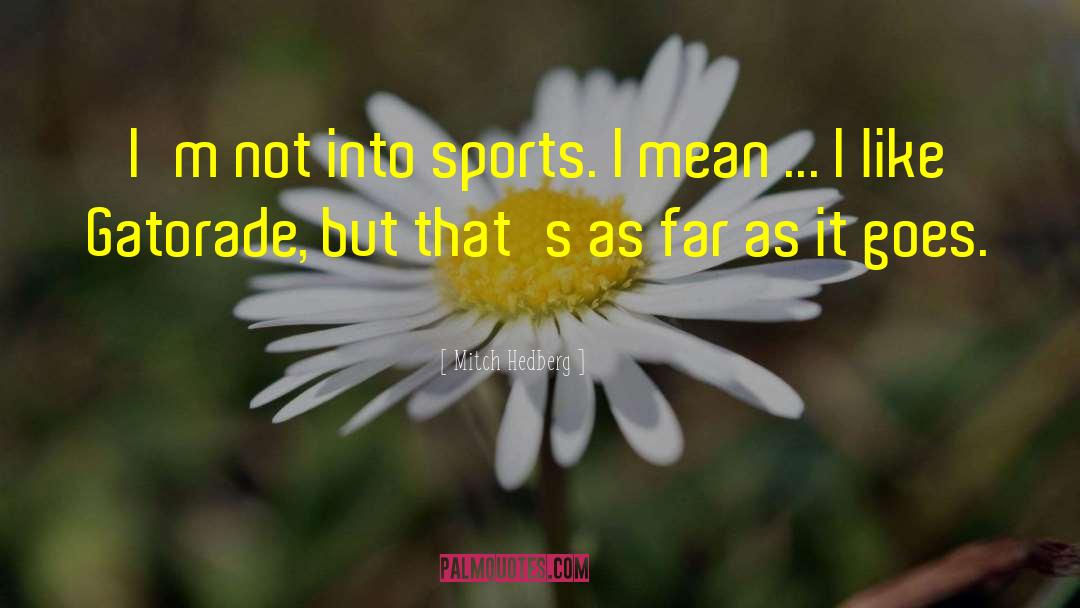 Mitch Hedberg Quotes: I'm not into sports. I