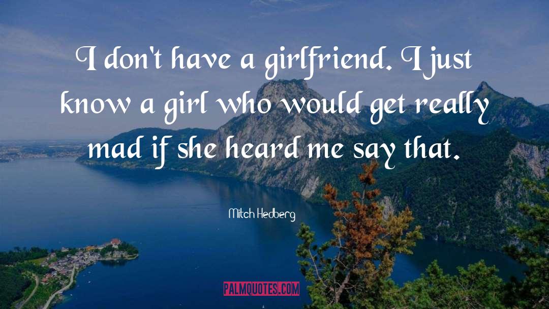 Mitch Hedberg Quotes: I don't have a girlfriend.