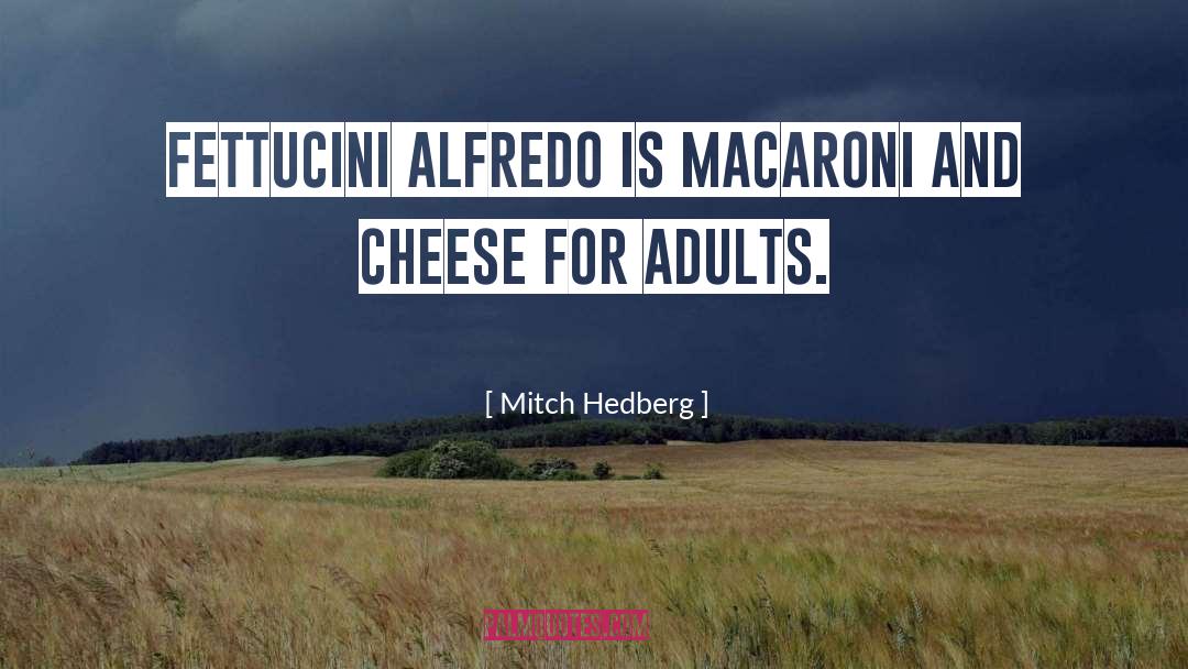 Mitch Hedberg Quotes: Fettucini alfredo is macaroni and