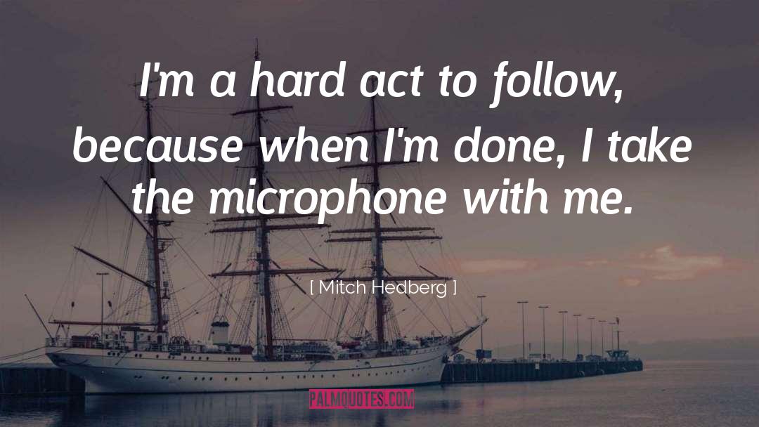 Mitch Hedberg Quotes: I'm a hard act to